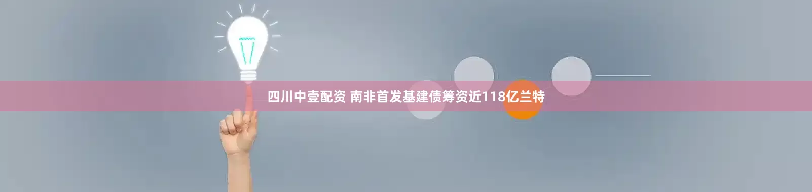 四川中壹配资 南非首发基建债筹资近118亿兰特